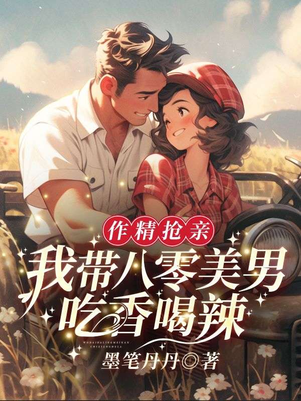 作精抢亲！我带八零美男吃香喝辣 最新章节无弹窗