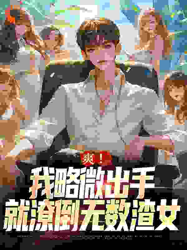 爽！我略微出手，就潦倒无数渣女第12章小说免费全文阅读