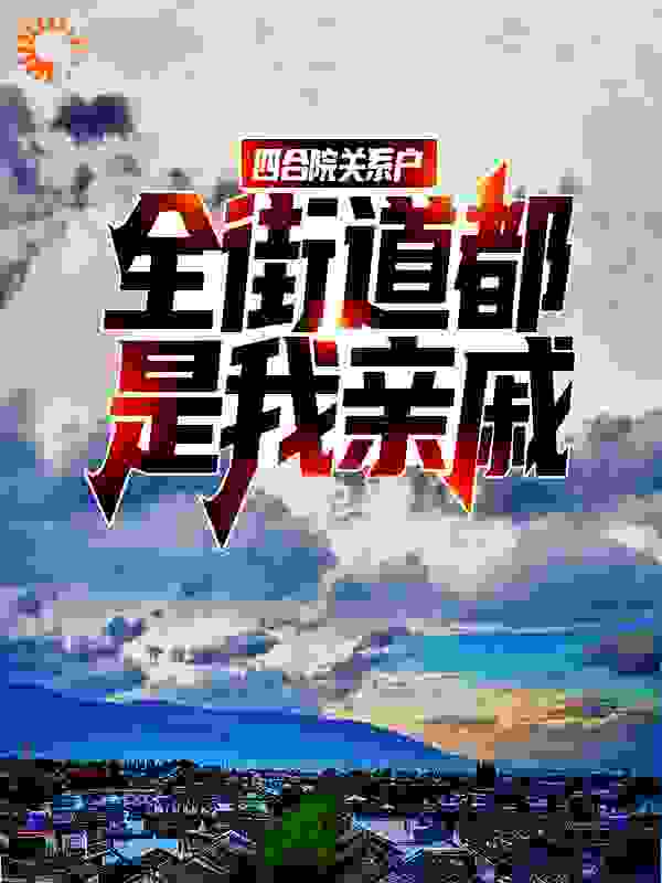 四合院关系户，全街道都是我亲戚小说免费阅读版