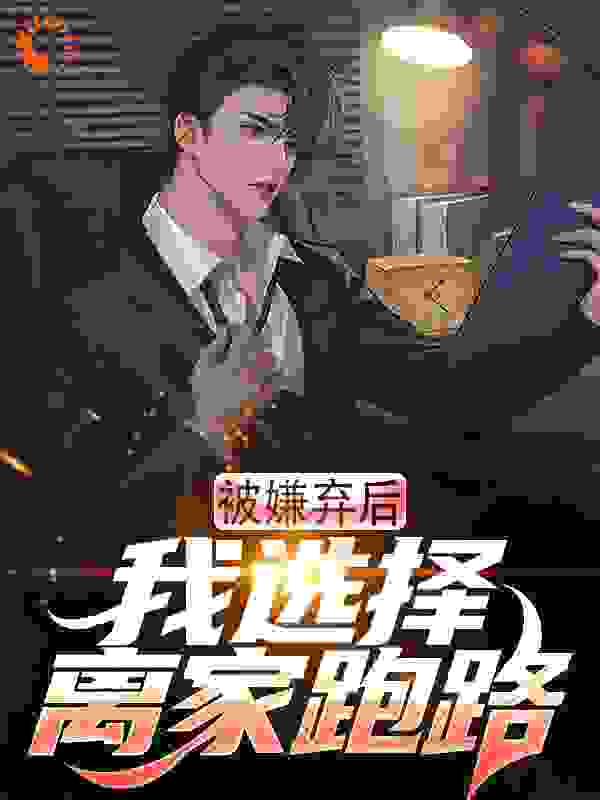 被嫌弃后，我选择离家跑路完结版