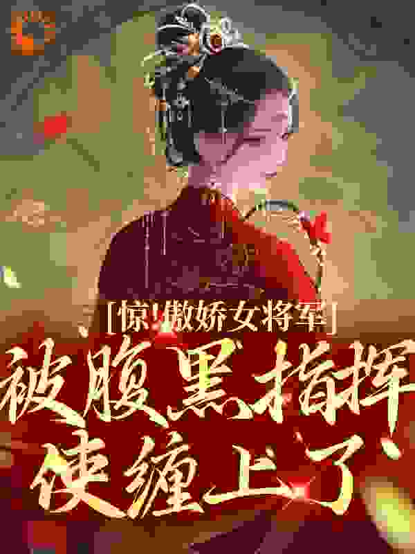 惊！傲娇女将军被腹黑指挥使缠上了免费