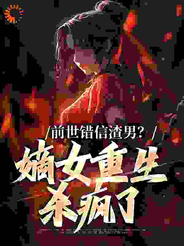 前世错信渣男？嫡女重生杀疯了完整版