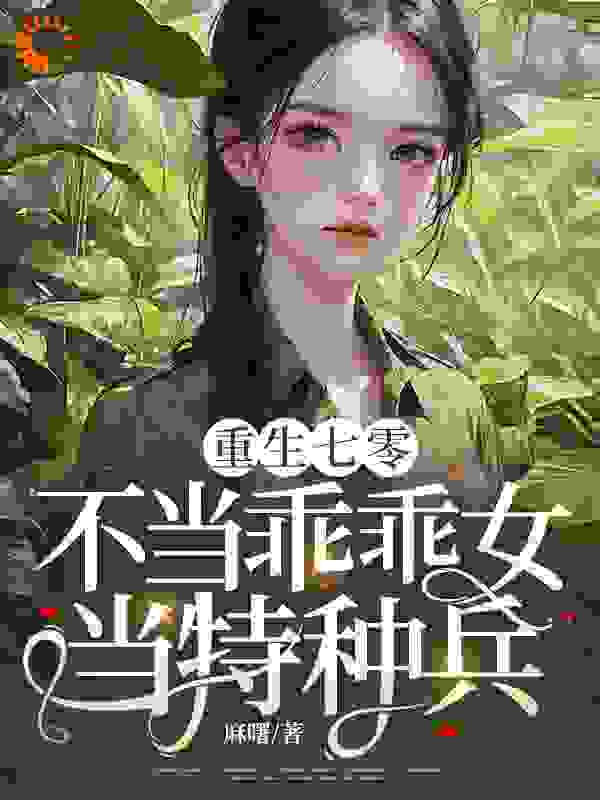 重生七零：不当乖乖女，当特种兵！最新章节