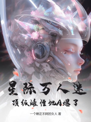 星际万人迷，顶级雌性她A爆了全文