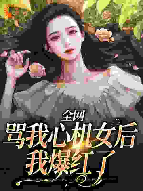 全网骂我心机女后，我爆红了