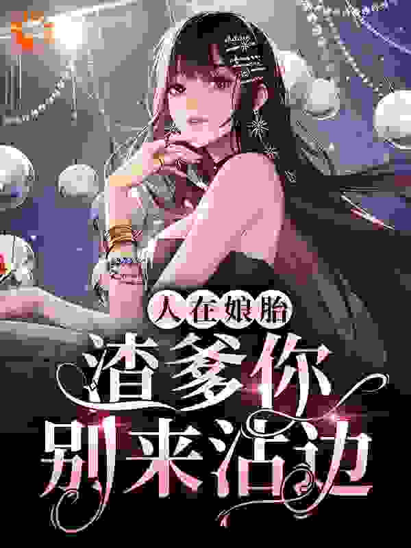 人在娘胎：渣爹你别来沾边全文