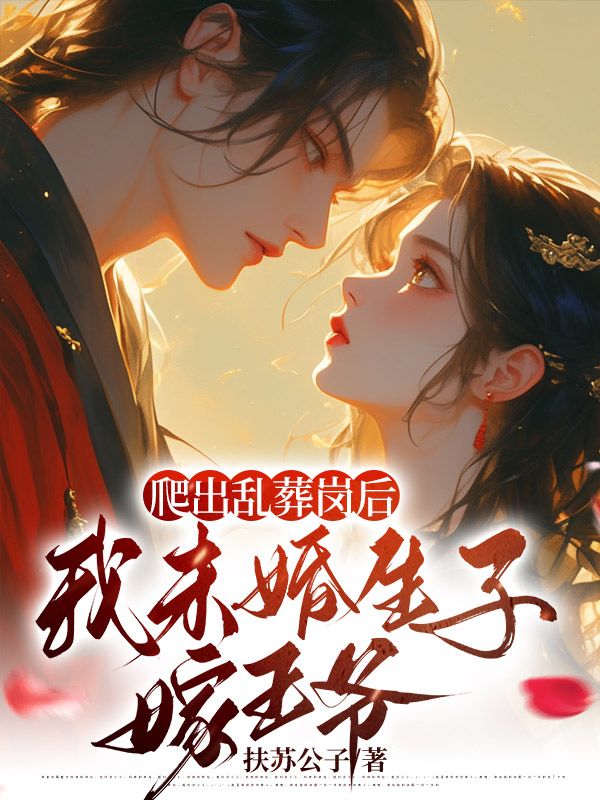 爬出乱葬岗后，我未婚生子嫁王爷第1章全文免费阅读