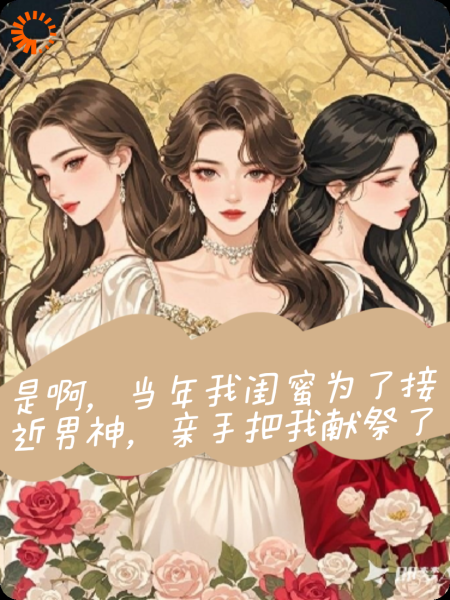 是啊，我闺蜜当年为了接近男神，亲手把我献祭了