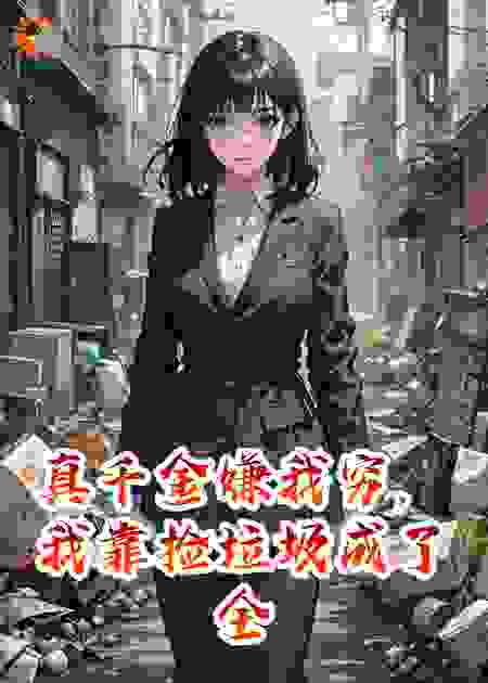 真千金嫌我穷，我靠捡垃圾成了全球首富